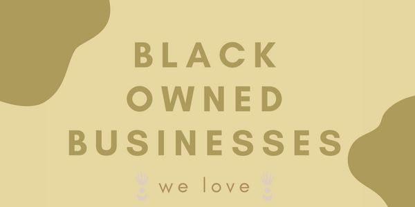 Black Owned Businesses We Love
