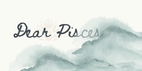 Dear Pisces, horoscope blog 